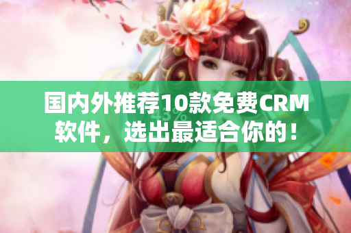 国内外推荐10款免费CRM软件，选出最适合你的！