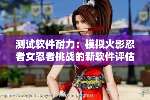 测试软件耐力：模拟火影忍者女忍者挑战的新软件评估方法