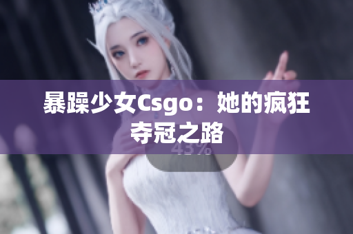 暴躁少女Csgo：她的疯狂夺冠之路