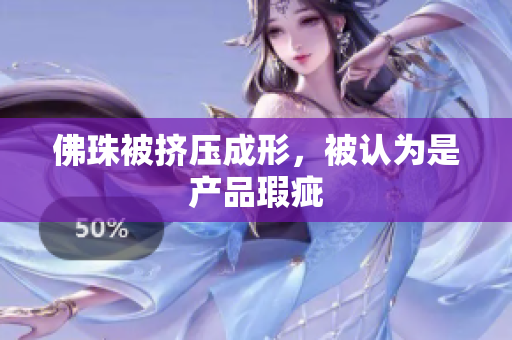 佛珠被挤压成形，被认为是产品瑕疵