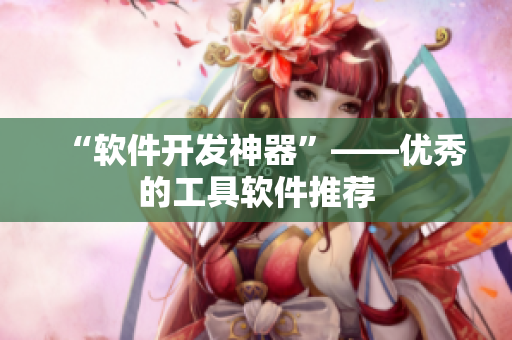 “软件开发神器”——优秀的工具软件推荐