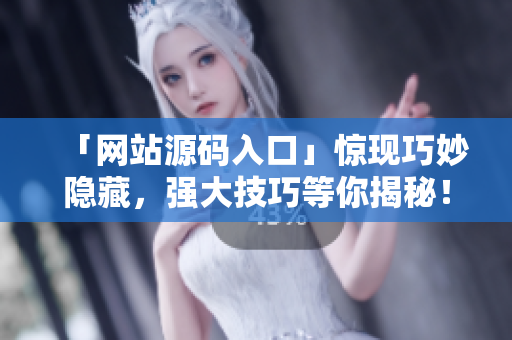 「网站源码入口」惊现巧妙隐藏，强大技巧等你揭秘！