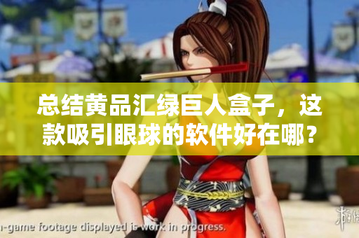 总结黄品汇绿巨人盒子，这款吸引眼球的软件好在哪？