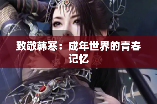 致敬韩寒：成年世界的青春记忆