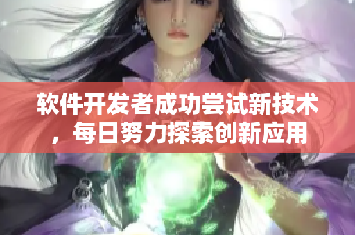 软件开发者成功尝试新技术，每日努力探索创新应用