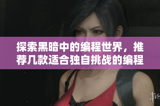 探索黑暗中的编程世界，推荐几款适合独自挑战的编程游戏