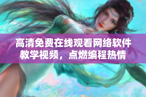 高清免费在线观看网络软件教学视频，点燃编程热情