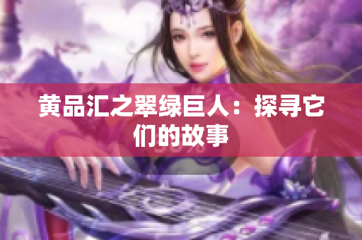 黄品汇之翠绿巨人：探寻它们的故事