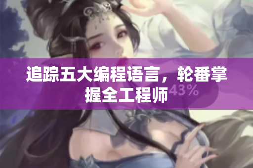 追踪五大编程语言，轮番掌握全工程师