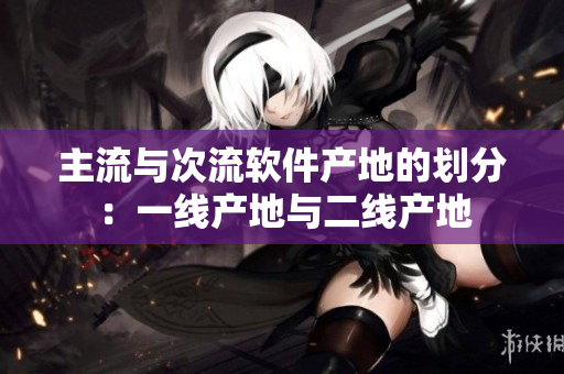 主流与次流软件产地的划分：一线产地与二线产地