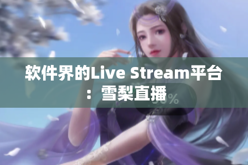 软件界的Live Stream平台：雪梨直播
