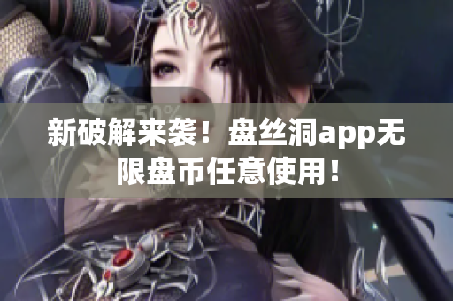 新破解来袭！盘丝洞app无限盘币任意使用！