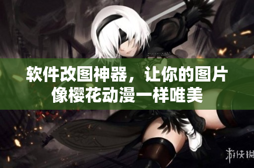 软件改图神器，让你的图片像樱花动漫一样唯美