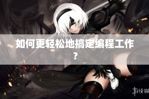 如何更轻松地搞定编程工作？