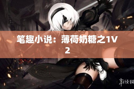 笔趣小说：薄荷奶糖之1V2