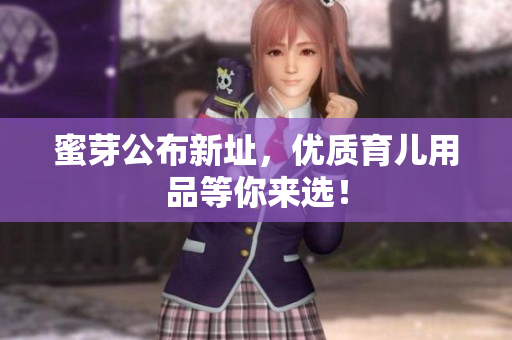 蜜芽公布新址，优质育儿用品等你来选！