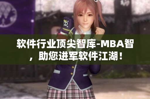 软件行业顶尖智库-MBA智，助您进军软件江湖！