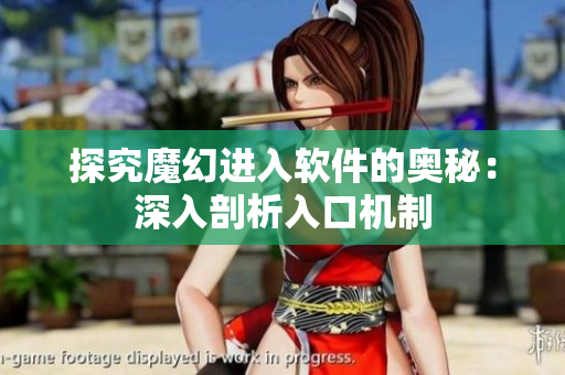 探究魔幻进入软件的奥秘：深入剖析入口机制