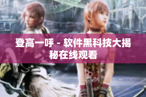 登高一呼 - 软件黑科技大揭秘在线观看