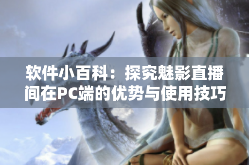 软件小百科：探究魅影直播间在PC端的优势与使用技巧