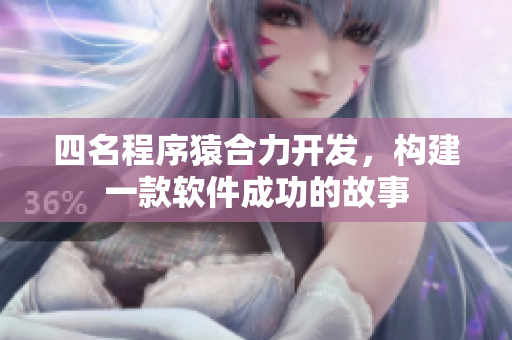 四名程序猿合力开发，构建一款软件成功的故事