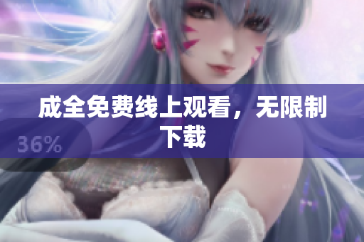 成全免费线上观看，无限制下载