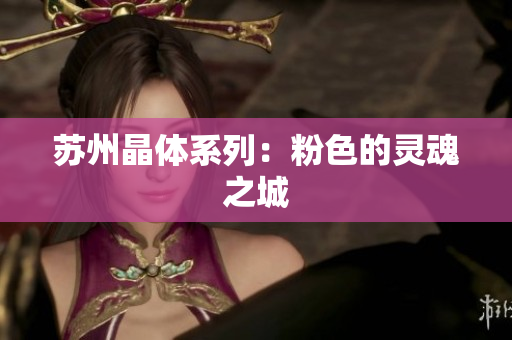 苏州晶体系列：粉色的灵魂之城
