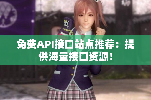 免费API接口站点推荐：提供海量接口资源！