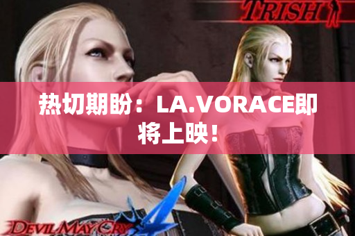热切期盼：LA.VORACE即将上映！