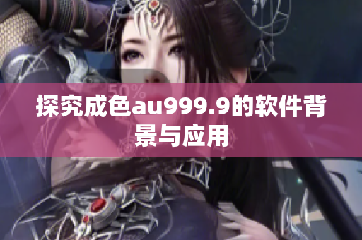 探究成色au999.9的软件背景与应用