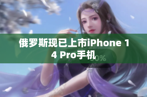 俄罗斯现已上市iPhone 14 Pro手机