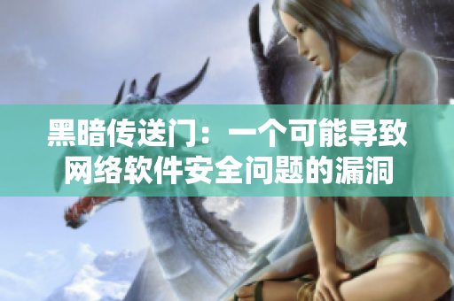 黑暗传送门：一个可能导致网络软件安全问题的漏洞