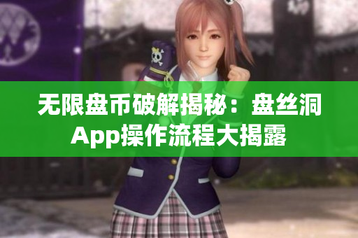 无限盘币破解揭秘：盘丝洞App操作流程大揭露