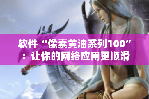 软件“像素黄油系列100”：让你的网络应用更顺滑