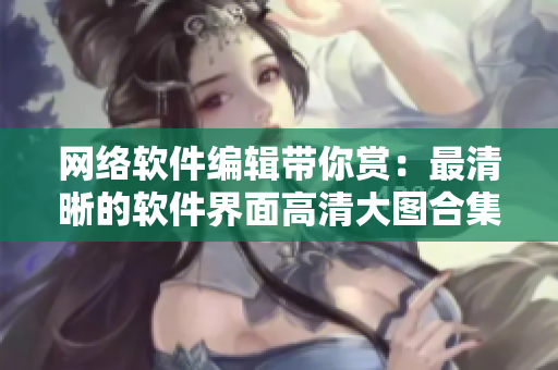 网络软件编辑带你赏：最清晰的软件界面高清大图合集！