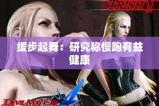 缓步起舞：研究称慢跑有益健康