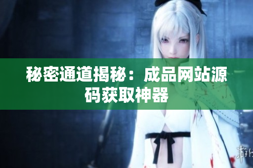 秘密通道揭秘：成品网站源码获取神器