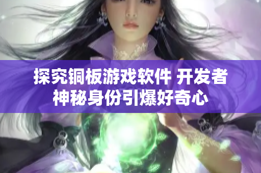 探究铜板游戏软件 开发者神秘身份引爆好奇心
