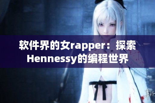 软件界的女rapper：探索Hennessy的编程世界
