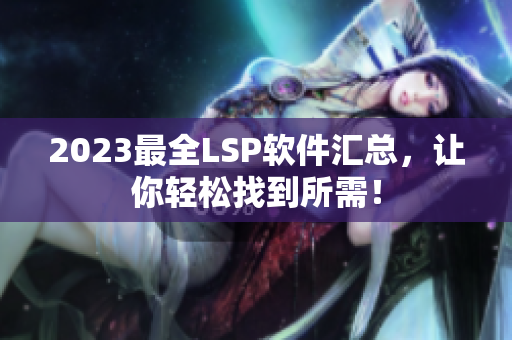 2023最全LSP软件汇总，让你轻松找到所需！