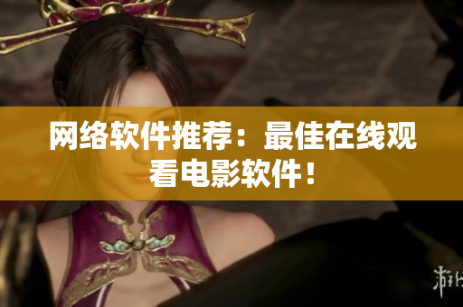 网络软件推荐：最佳在线观看电影软件！