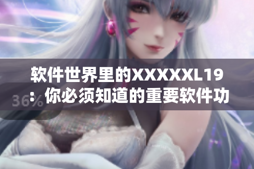 软件世界里的XXXXXL19：你必须知道的重要软件功能