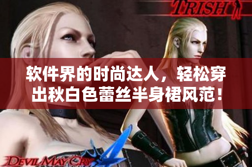 软件界的时尚达人，轻松穿出秋白色蕾丝半身裙风范！