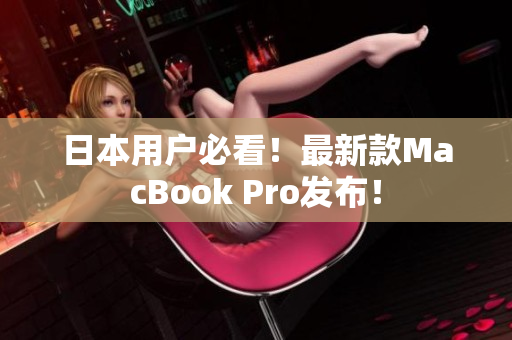 日本用户必看！最新款MacBook Pro发布！