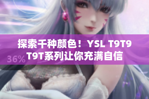 探索千种颜色！YSL T9T9T9T系列让你充满自信