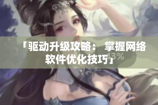 「驱动升级攻略： 掌握网络软件优化技巧」