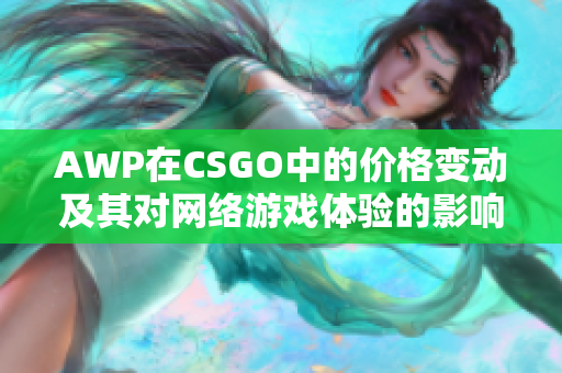 AWP在CSGO中的价格变动及其对网络游戏体验的影响