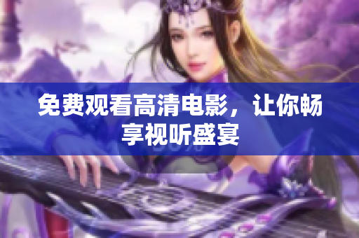 免费观看高清电影，让你畅享视听盛宴