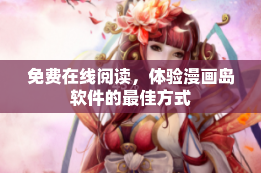 免费在线阅读，体验漫画岛软件的最佳方式