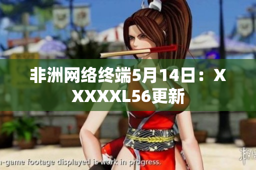非洲网络终端5月14日：XXXXXL56更新